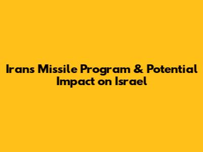Iran's Missile Program & Potential Impact on Israel