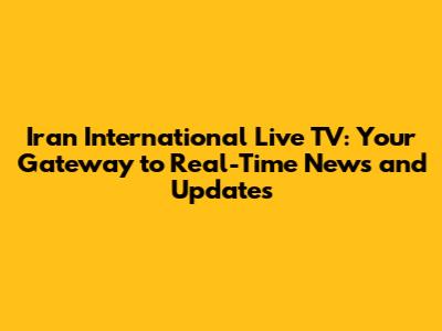 Iran International Live TV: Your Gateway to Real-Time News and Updates
