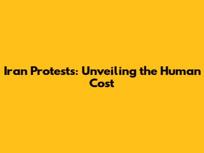 Iran Protests: Unveiling the Human Cost
