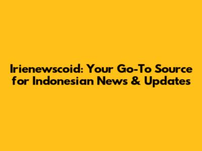 Irienewscoid: Your Go-To Source for Indonesian News & Updates