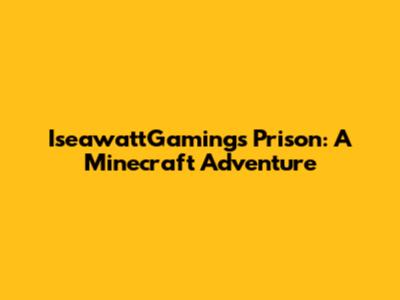IseawattGaming's Prison: A Minecraft Adventure