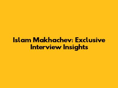 Islam Makhachev: Exclusive Interview Insights