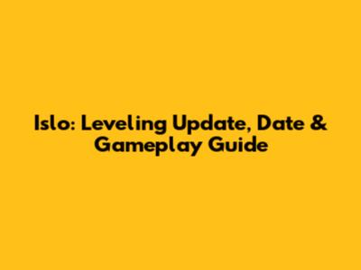 Islo: Leveling Update, Date & Gameplay Guide