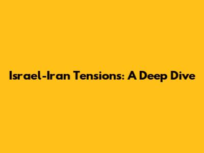 Israel-Iran Tensions: A Deep Dive