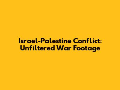 Israel-Palestine Conflict: Unfiltered War Footage