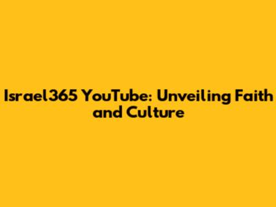 Israel365 YouTube: Unveiling Faith and Culture