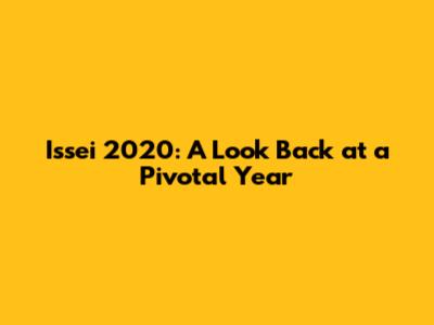 Issei 2020: A Look Back at a Pivotal Year