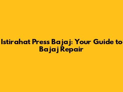 Istirahat Press Bajaj: Your Guide to Bajaj Repair