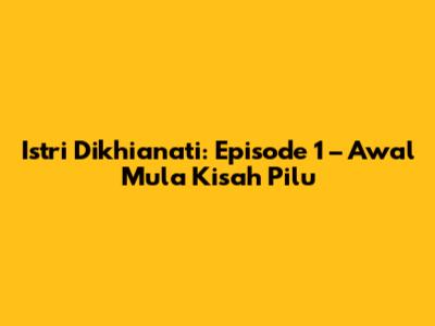 Istri Dikhianati: Episode 1 – Awal Mula Kisah Pilu