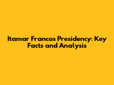 Itamar Franco's Presidency: Key Facts and Analysis