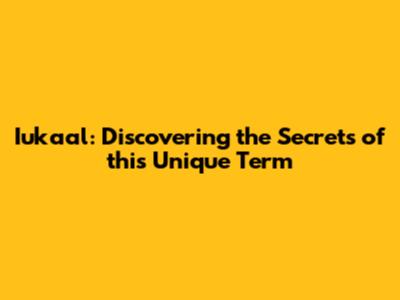 Iukaal: Discovering the Secrets of this Unique Term