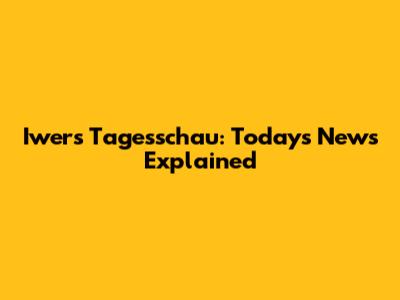 Iwer's Tagesschau: Today's News Explained