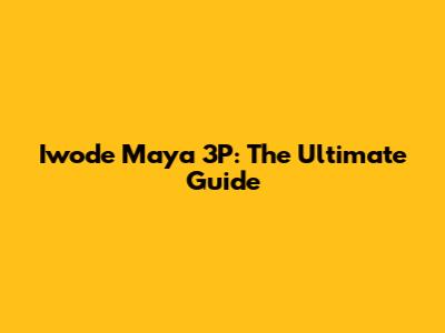 Iwode Maya 3P: The Ultimate Guide