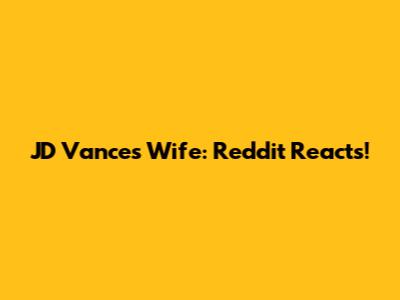 JD Vance's Wife: Reddit Reacts!