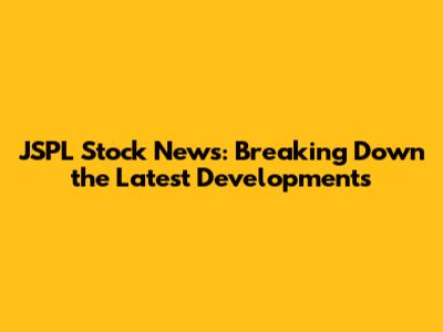 JSPL Stock News: Breaking Down the Latest Developments
