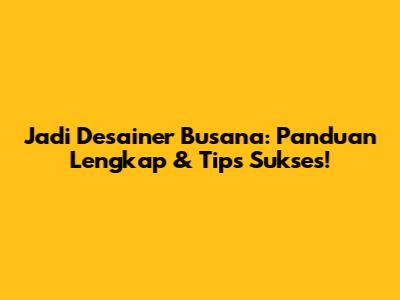 Jadi Desainer Busana: Panduan Lengkap & Tips Sukses!
