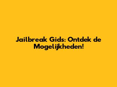 Jailbreak Gids: Ontdek de Mogelijkheden!