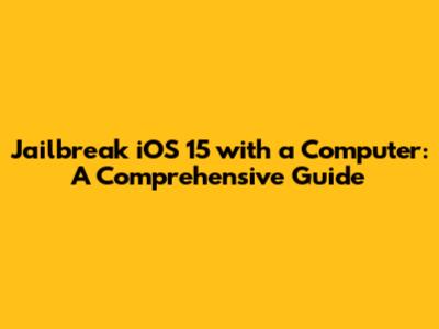 Jailbreak iOS 15 with a Computer: A Comprehensive Guide