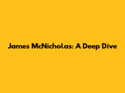James McNicholas: A Deep Dive
