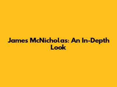 James McNicholas: An In-Depth Look