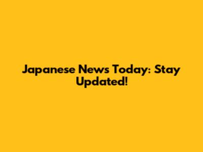 Japanese News Today: Stay Updated!