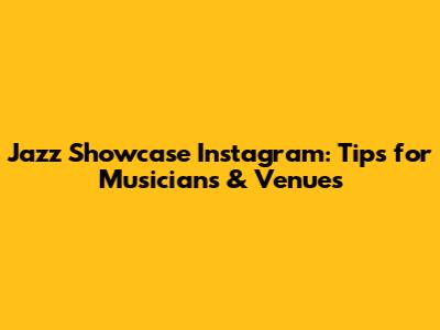 Jazz Showcase Instagram: Tips for Musicians & Venues