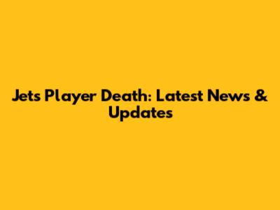 Jets Player Death: Latest News & Updates