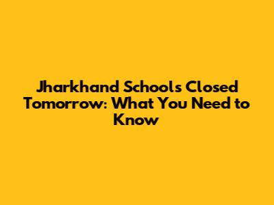 Jharkhand Schools Closed Tomorrow: What You Need to Know
