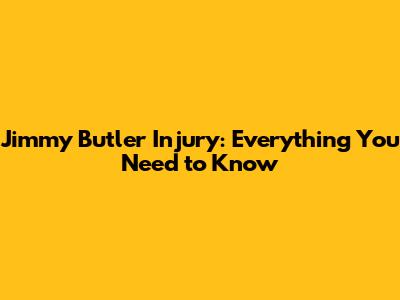 Jimmy Butler Injury: Everything You Need to Know