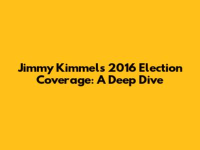 Jimmy Kimmel's 2016 Election Coverage: A Deep Dive