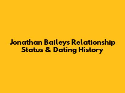 Jonathan Bailey's Relationship Status & Dating History