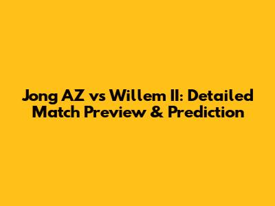 Jong AZ vs Willem II: Detailed Match Preview & Prediction