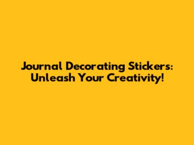 Journal Decorating Stickers: Unleash Your Creativity!