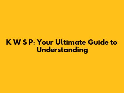 K W S P: Your Ultimate Guide to Understanding