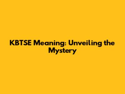 KBTSE Meaning: Unveiling the Mystery