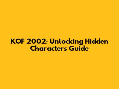 KOF 2002: Unlocking Hidden Characters Guide