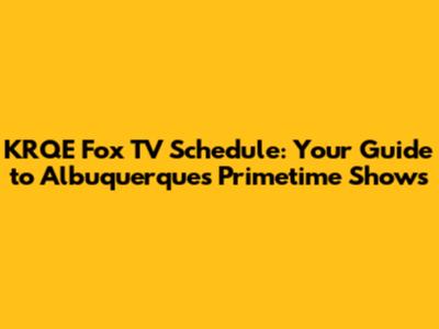 KRQE Fox TV Schedule: Your Guide to Albuquerque's Primetime Shows