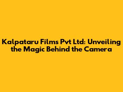 Kalpataru Films Pvt Ltd: Unveiling the Magic Behind the Camera