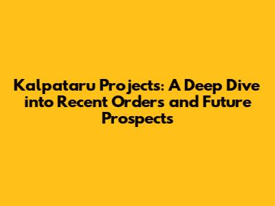 Kalpataru Projects: A Deep Dive into Recent Orders and Future Prospects