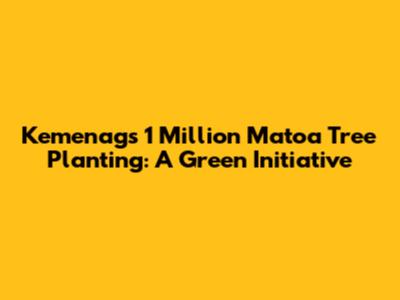 Kemenag's 1 Million Matoa Tree Planting: A Green Initiative