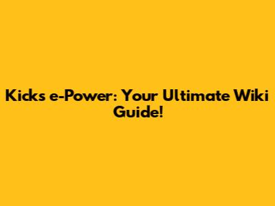 Kicks e-Power: Your Ultimate Wiki Guide!