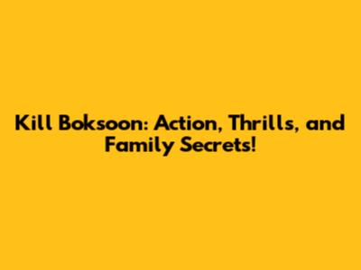 Kill Boksoon: Action, Thrills, and Family Secrets!