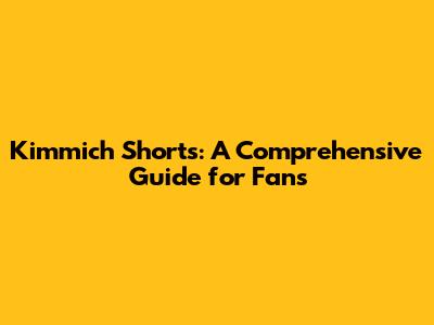Kimmich Shorts: A Comprehensive Guide for Fans
