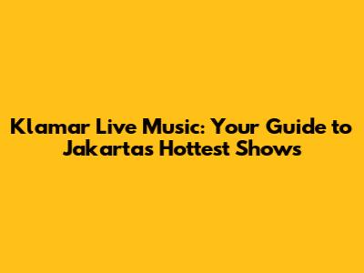 Klamar Live Music: Your Guide to Jakarta's Hottest Shows