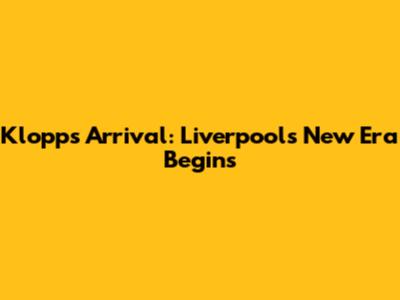 Klopp's Arrival: Liverpool's New Era Begins