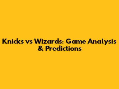 Knicks vs Wizards: Game Analysis & Predictions