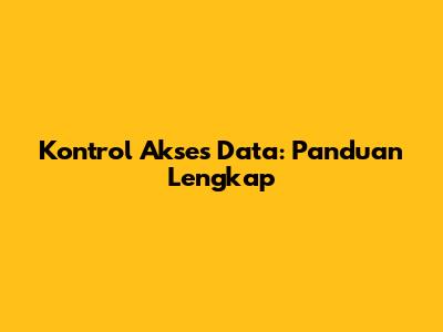 Kontrol Akses Data: Panduan Lengkap