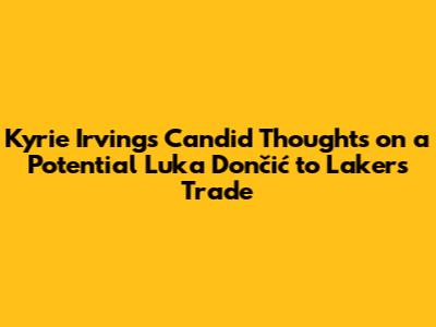 Kyrie Irving's Candid Thoughts on a Potential Luka Dončić to Lakers Trade
