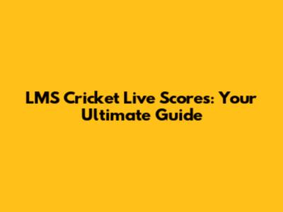 LMS Cricket Live Scores: Your Ultimate Guide