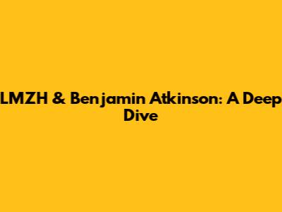 LMZH & Benjamin Atkinson: A Deep Dive